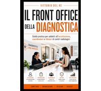 IL FRONT OFFICE DELLA DIAGNOSTICA: Guida pratica per addetti all’accettazione, coordinatori e titolari di centri radiologici
