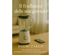 Il frullatore delle mie giornate: Giorni pieni, capelli spettinati, emozioni a ciclo continuo (Le vite di Noemi)