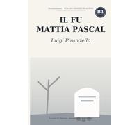 Il fu Mattia Pascal: Graded Reader for Learners of Italian (Level B1) - The Complete Novel Semplified with Notes, Questions, and Glossary