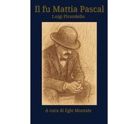 Il fu Mattia Pascal - Luigi Pirandello (edizione a cura di Egle Montale): con postfazione critica commentata