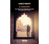 Il fuggitivo. Sulle tracce di un prigioniero di guerra fra l'India di ieri e di oggi (I colibrì)