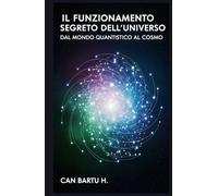 Il Funzionamento Segreto Dell'universo: Dal Mondo Quantistico al Cosmo (Orizzonti cosmici: Un viaggio nelle profondità dell'universo)