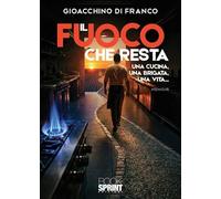 Il fuoco che resta. Una cucina, una brigata, una vita...