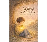 Il fuoco dentro di Leo: Una favola sul potere dei pensieri (Fuoco e Spirito - Le Favole della Forza Interiore)