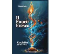 Il Fuoco Fresco: Kundalinī, il ‘Soffio Vitale’: Una Guida Completa al Risveglio dell'Energia Interiore. La Mappa Definitiva del Sistema Sottile per la ... l'Esperienza Diretta e Verificabile.