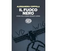 Il fuoco nero. Storia della banda neonazi Ludwig (Einaudi. Passaggi)