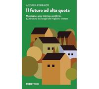 Il futuro ad alta quota. Montagne, aree interne, periferie. La rivincita dei luoghi che vogliono contare (Comunità Montagna)