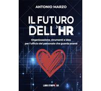 IL FUTURO DELL’HR: Organizzazione, strumenti e idee per l’ufficio del personale che guarda avanti (Libri d'Impresa)