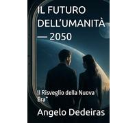 IL FUTURO DELL’UMANITÀ - 2050: Il Risveglio della Nuova Era”