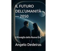 IL FUTURO DELL’UMANITÀ - 2050: Il Risveglio della Nuova Era”