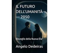IL FUTURO DELL’UMANITÀ - 2050: Risveglio della Nuova Era”