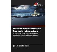 Il futuro delle normative bancarie internazionali: In risposta alla crisi finanziaria del 2007/2009: dopo Basilea III, quale sarà il prossimo passo?