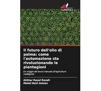 Il futuro dell'olio di palma: come l'automazione sta rivoluzionando le piantagioni: Un viaggio dal lavoro manuale all'agricoltura intelligente
