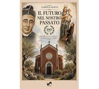 Il futuro nel nostro passato. Raccolta di voci, cronache, testimonianze e auspici. Ediz. illustrata (Quaerere)