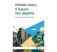 Il futuro non aspetta. Cambiare per (far) crescere (Cultura e società)