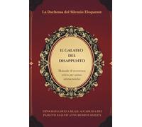IL GALATEO DEL DISAPPUNTO: Manuale di resistenza attiva per anime aristocratiche (Trattati di Resistenza Aristocratica)