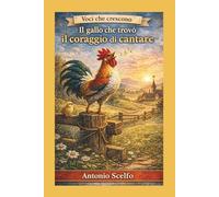 IL GALLO CHE TROVO' IL CORAGGIO DI CANTARE: UNA STORIA SUL CORAGGIO DI ESSERE SE' STESSI (Voci che crescono)
