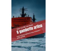 Il gambetto artico: Come la flotta di ghiaccio russa rimodella il potere globale (Naval Combat Series)