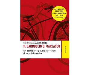 Il garbuglio di Garlasco. Un perfetto colpevole e l'ostinata ricerca della verità. Nuova ediz. (Storie)