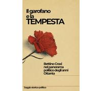 Il garofano e la tempesta: Bettino Craxi nel panorama politico degli anni Ottanta (Storia, politica e geopolitica facile e per tutti)