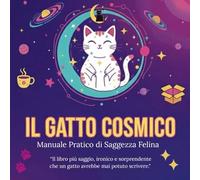 Il Gatto Cosmico: Manuale Pratico di Saggezza Felina