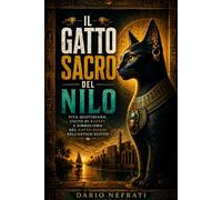 Il gatto sacro del Nilo: Vita quotidiana, culto di Bastet e simbolismo del gatto egizio nell'antico Egitto