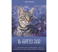 Il Gatto Zen: Il segreto della presenza, della longevità e dell’equilibrio interiore