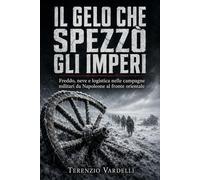 Il gelo che spezzò gli imperi: Freddo, neve e logistica nelle campagne militari da Napoleone al fronte orientale