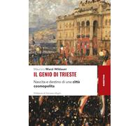 Il genio di Trieste. Nascita e destino di una città cosmopolita (Storie)