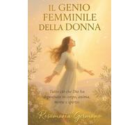 Il genio femminile della donna: Tutto ciò che Dio ha depositato in corpo, anima, mente e spirito (Collana cristiana cattolica)