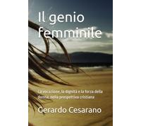 Il genio femminile: La vocazione, la dignità e la forza della donna, nella prospettiva cristiana