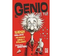 Il Genio sei Tu!: Scienza Brillante per Ragazzi Curiosi e Intelligenti (molto più di Einstein)