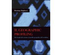 IL GEOGRAPHIC PROFILING. Dai luoghi del crimine al profilo geografico del serialista