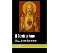 Il Gesù ariano: Razza e redenzione: 8 (I Mille Volti di Cristo)