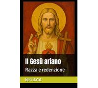 Il Gesù ariano: Razza e redenzione (I mille volti di Cristo)