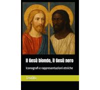 Il Gesù biondo, il Gesù nero: Iconografi e rappresentazioni etniche: 7 (I Mille Volti di Cristo)