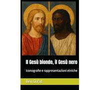 Il Gesù biondo, il Gesù nero: Iconografie e rappresentazioni etniche (I mille volti di Cristo)