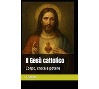 Il Gesù cattolico: Corpo, croce e potere: 4 (I Mille Volti di Cristo)