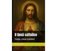 Il Gesù cattolico: Corpo, croce e potere: 4 (I mille volti di Cristo)