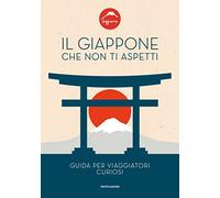 Il Giappone che non ti aspetti. Guida per viaggiatori curiosi