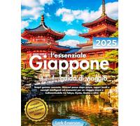IL GIAPPONE ESSENZIALE GUIDA DI VIAGGIO: ITINERARI DETTAGLIATI, CONSIGLI INTELLIGENTI ED ECONOMICI, LUOGHI AUTENTICI E CIBO LOCALE: LA GUIDA PERFETTA ... KYOTO, OSAKA E IL VERO GIAPPONE SENZA STRESS