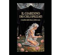 Il Giardino dei Cieli spezzati.: L’eredità della Rosa e della Luna (La Saga dei Custodi del Respiro)