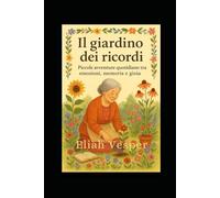 Il giardino dei ricordi: Piccole avventure quotidiane tra emozioni, memoria e gioia (Sigilli del Sacro e del Terrore)