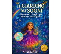 Il Giardino dei Sogni: 10 racconti magici per bambine meravigliose (Storie per bambini meravigliosi)