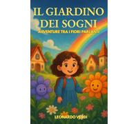 Il Giardino dei Sogni - Avventure tra i fiori parlanti: Scopri il potere dei desideri e la magia dell'amicizia