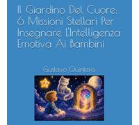 Il Giardino Del Cuore: 6 Missioni Stellari Per Insegnare L'Intelligenza Emotiva Ai Bambini
