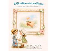Il Giardino della Gentilezza: Piccoli gesti che scaldano il cuore (Il Giardino dei Cuori Gentili)