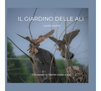 IL GIARDINO DELLE ALI: Un mondo in libertà vicino a noi