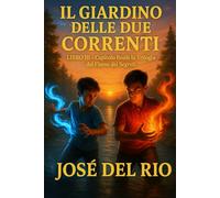 IL GIARDINO DELLE DUE CORRENTI: Un viaggio tra radici vive,scelte condivise e fratelli ritrovati (Trilogia del fiume dei segreti)