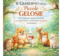 Il Giardino delle Piccole Gelosie: Sette fiabe illustrate per aiutare i bambini a comprendere la gelosia (Il Giardino delle Emozioni. Le Fiabe di Maestra Giodi)